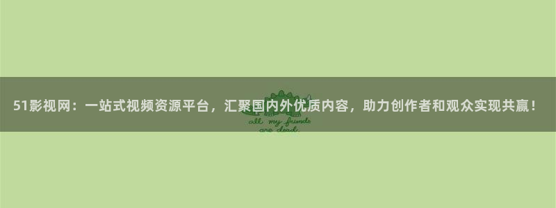 69视频高清：51影视网：一站式视频资源平台，汇聚国内外优质内容，助力创作者和观众实现共赢！